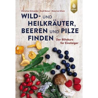 Wild- und Heilkräuter, Beeren und Pilze finden, Taschenbuch von Christine Schneider,Rudi Beiser,Maurice Gliem, Verlag Eugen Ulmer, 978-3-8186-1665-6