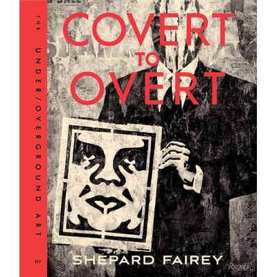 Covert to Overt, Gebundene Ausgabe von Shepard Fairey, Rizzoli US, 978-0-8478-4621-4