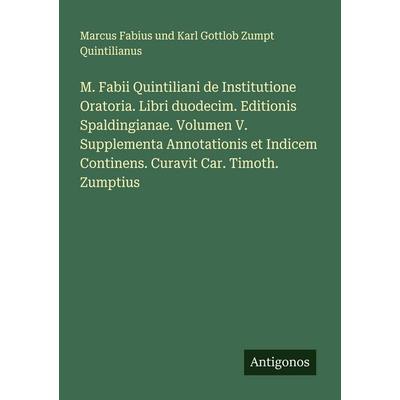 M. Fabii Quintiliani de Institutione Oratoria. Libri duodecim. Editionis Spaldingianae. Volumen V. Supplementa Annotationis et Indicem Continens.