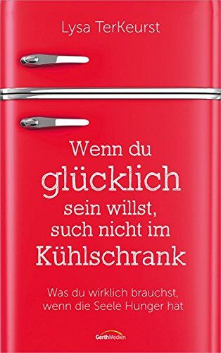 Lysa TerKeurst - Wenn du glücklich sein willst, such nicht im Kühlschrank: Was du wirklich brauchst, wenn die Seele Hunger hat. - Preis vom 30.09.2026 09:01:18 h