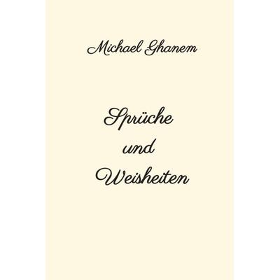 Sprüche und Weisheiten, Gebundene Ausgabe von Michael Ghanem, Tredition, 978-3-347-01088-8