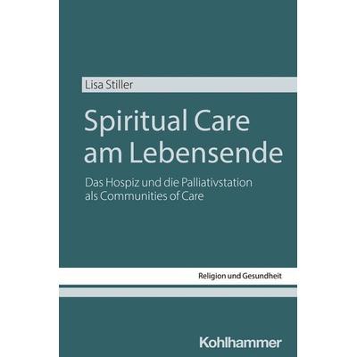 Spiritual Care am Lebensende, Taschenbuch von Lisa Stiller, Kohlhammer, 978-3-17-046270-0