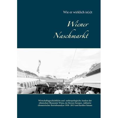 Wiener Naschmarkt: Wie er wirklich is(s)t, Gebundene Ausgabe von Christian Wolfsteiner, BoD – Books on Demand, 978-3-7386-2204-1