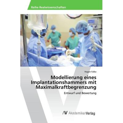 Modellierung eines Implantationshammers mit Maximalkraftbegrenzung, Taschenbuch von Hagen Falke, AV Akademikerverlag, 978-3-639-87537-9