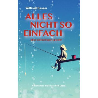 Alles nicht so einfach, Taschenbuch von Wilfried Besser, BoD – Books on Demand, 978-3-7583-5054-2