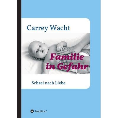 Familie in Gefahr, Gebundene Ausgabe von Carrey Wacht, Tredition, 978-3-7323-5993-6