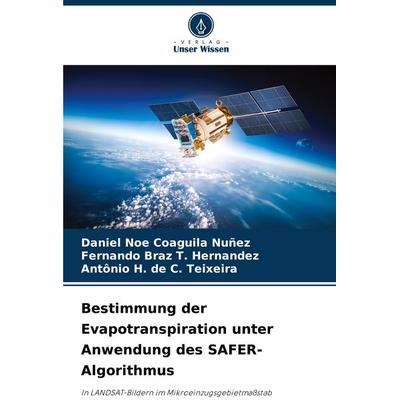 Bestimmung der Evapotranspiration unter Anwendung des SAFER-Algorithmus, Taschenbuch von Daniel Noe Coaguila Nuñez,Fernando Braz T. Hernandez,Antônio