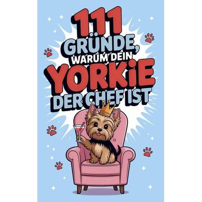 111 Gründe, warum dein Yorkie der Chef ist, Taschenbuch von Frida Fellbach, Buchfaktur Verlag, 978-94-038-2060-6