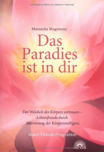 Maruscha Magyarosy - Das Paradies ist in dir: Der Weisheit des Körpers vertrauen - Lebensfreude durch Aktivierung der Körperintelligenz - Preis vom 30.09.2026 09:01:18 h