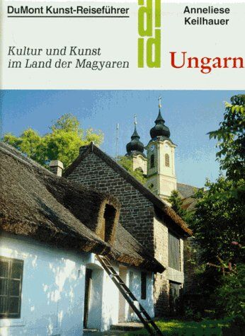 Anneliese Keilhauer - Ungarn. Kunst - Reiseführer. Kultur und Kunst im Land der Magyaren - Preis vom 10.10.2026 11:48:34 h
