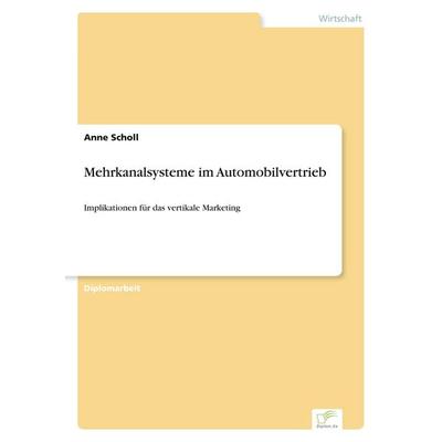 Mehrkanalsysteme im Automobilvertrieb, Taschenbuch von Anne Scholl, GRIN, 978-3-8386-6398-2
