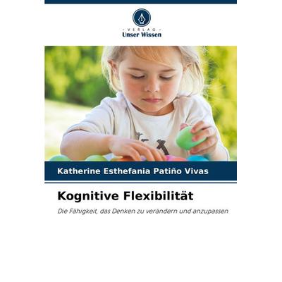 Kognitive Flexibilität, Taschenbuch von Katherine Esthefania Patiño Vivas, Verlag Unser Wissen, 978-620-8-13193-7