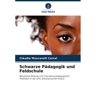 Schwarze Pädagogik und Feldschule, Taschenbuch von Cláudia Moscarelli Corral, Verlag Unser Wissen, 978-620-7-29592-0