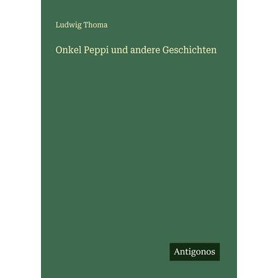 Onkel Peppi und andere Geschichten, Taschenbuch von Ludwig Thoma, Antigonos Verlag, 978-3-566-06936-0