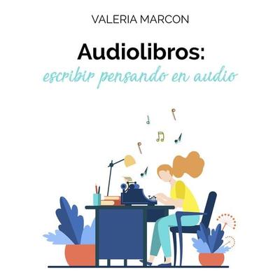Audiolibros: escribir pensando en audio - Valeria Marcon, Audio, 9788417400668