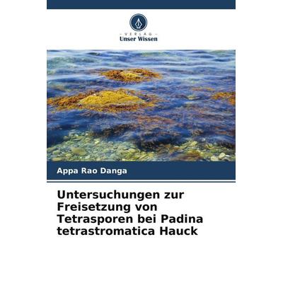 Untersuchungen zur Freisetzung von Tetrasporen bei Padina tetrastromatica Hauck, Taschenbuch von Appa Rao Danga, Verlag Unser Wissen,