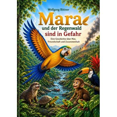 Mara und der Regenwald sind in Gefahr, Taschenbuch von Wolfgang Bittner, Bookmundo, 978-94-039-3331-3