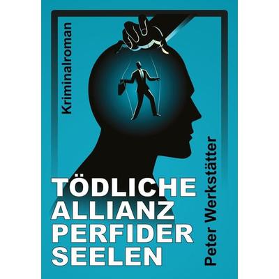 Tödliche Allianz perfider Seelen, Taschenbuch von Peter Werkstätter, Tredition, 978-3-347-82731-8