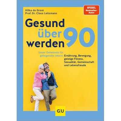 Gesund über 90 werden, Gebundene Ausgabe von Claus Leitzmann,Hilka de Groot, Gräfe und Unzer Verlag GmbH, 978-3-8338-9482-4