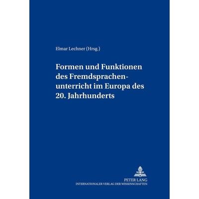 Formen und Funktionen des Fremdsprachenunterrichts im Europa des 20. Jahrhunderts, Taschenbuch von , Peter Lang GmbH, Internationaler Verlag der