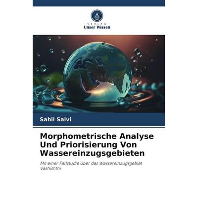 Morphometrische Analyse Und Priorisierung Von Wassereinzugsgebieten, Taschenbuch von Sahil Salvi, Verlag Unser Wissen, 978-620-6-31039-6