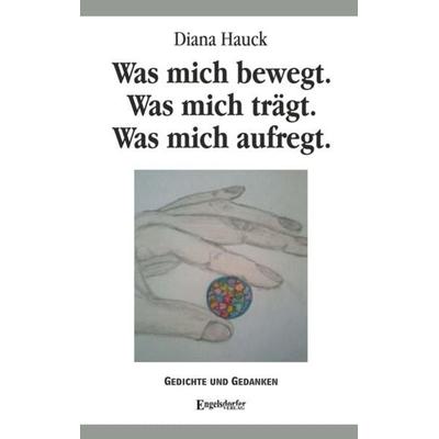 Was mich bewegt. Was mich trägt. Was mich aufregt., Taschenbuch von Diana Hauck, Engelsdorfer Verlag, 978-3-96145-940-7