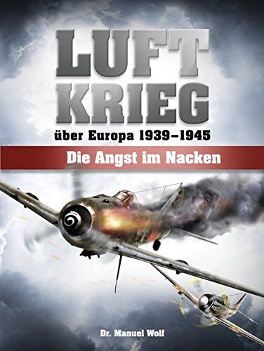 Manuel Wolf - Luftkrieg über Europa 1939-1945: Die Angst im Nacken - Preis vom 09.10.2026 07:28:09 h