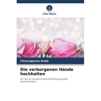 Die verborgenen Hände hochhalten, Taschenbuch von Chrysogonus Anab, Verlag Unser Wissen, 978-620-5-38787-0