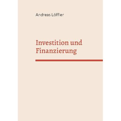 Investition und Finanzierung, Taschenbuch von Andreas Löffler, BoD – Books on Demand, 978-3-7534-2632-7
