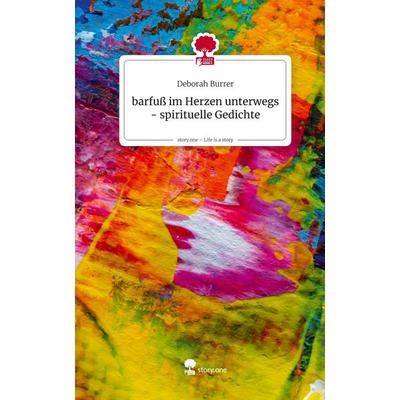 Barfuß im Herzen unterwegs - spirituelle Gedichte. Life is a Story - story.one, Gebundene Ausgabe von Deborah Burrer, Storylution, 978-3-7115-9172-2
