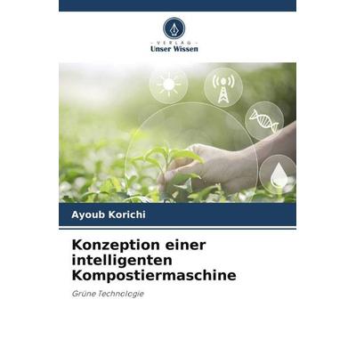 Konzeption einer intelligenten Kompostiermaschine, Taschenbuch von Ayoub Korichi, Verlag Unser Wissen, 978-620-5-23516-4