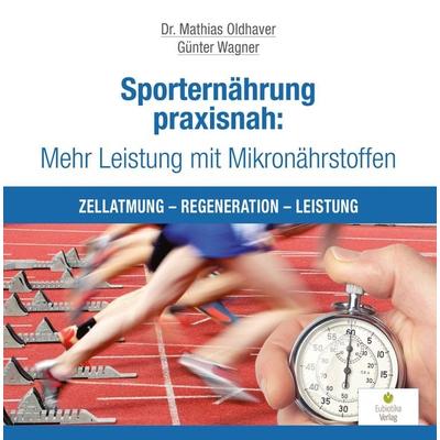 Sporternährung praxisnah: Mehr Leistung mit Mikronährstoffen, Taschenbuch von Mathias Oldhaver,Günter Wagner, Eubiotika, 978-3-944592-16-9