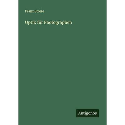Optik für Photographen, Taschenbuch von Franz Stolze, Antigonos Verlag, 978-3-563-19840-7