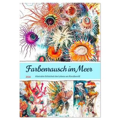 Farbenrausch im Meer - Abstrakte Schönheit des Lebens am Korallenriff (Wandkalender 2026 DIN A2 hoch), CALVENDO Monatskalender