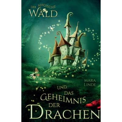 Der magische Wald und das Geheimnis der Drachen, Taschenbuch von Mara Linde, Tredition, 978-3-347-78727-8