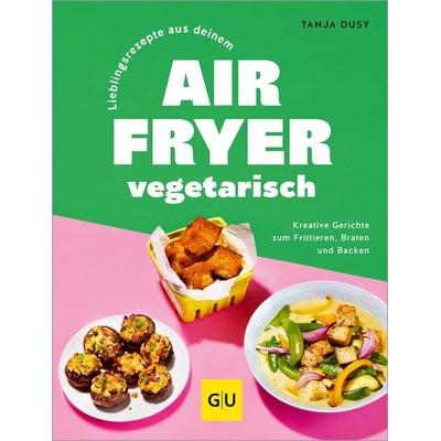 Lieblingsrezepte aus deinem Airfryer – vegetarisch, Gebundene Ausgabe von Tanja Dusy, Gräfe und Unzer Verlag GmbH, 978-3-8338-9885-3