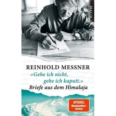 »Gehe ich nicht, gehe ich kaputt.« Briefe aus dem Himalaja, Gebundene Ausgabe von Reinhold Messner, Malik