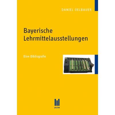 Bayerische Lehrmittelausstellungen, Taschenbuch von Daniel Oelbauer, Akademische Verlagsgemeinschaft München, 978-3-86306-735-9