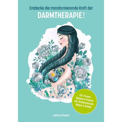 Entdecke die transformierende Kraft der Darmtherapie, Taschenbuch von Janina Dreyer, BoD – Books on Demand, 978-3-7583-8225-3