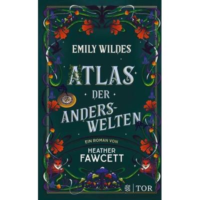 Emily Wildes Atlas der Anderswelten, Gebundene Ausgabe von Heather Fawcett, Fischer Tor, 978-3-596-71004-1