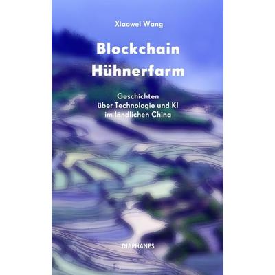 Blockchain Hühnerfarm, Taschenbuch von Xiaowei Wang, Diaphanes, 978-3-0358-0565-9