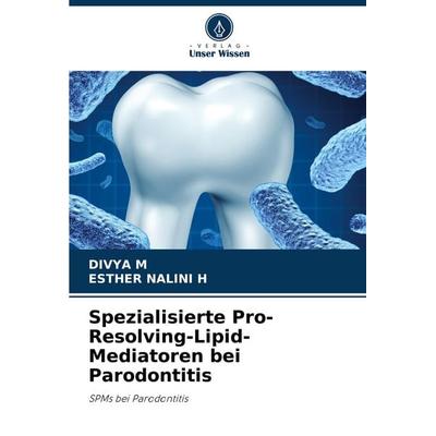 Spezialisierte Pro-Resolving-Lipid-Mediatoren bei Parodontitis, Taschenbuch von Divya M.,Esther Nalini H., Verlag Unser Wissen, 978-620-8-15900-9
