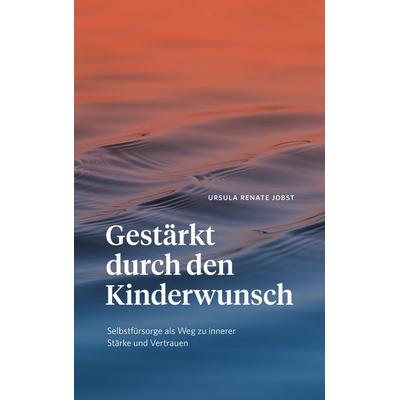 Gestärkt durch den Kinderwunsch, Taschenbuch von Ursula Renate Jobst, BoD – Books on Demand, 978-3-695-71820-7
