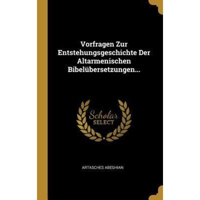 Vorfragen Zur Entstehungsgeschichte Der Altarmenischen Bibelübersetzungen..., Gebundene Ausgabe von Artasches Abeghian, Creative Media Partners, LLC,