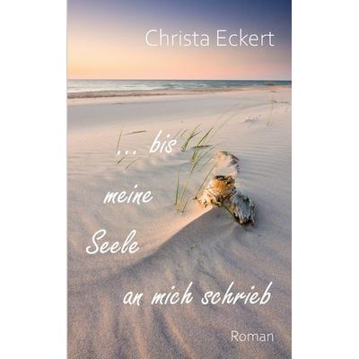 Bis meine Seele an mich schrieb, Taschenbuch von Christa Eckert, BoD – Books on Demand