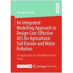 An Integrated Modelling Approach to Design Cost-Effective AES for Agricultural Soil Erosion and Wate, Fachbücher von Zhengzheng Hao