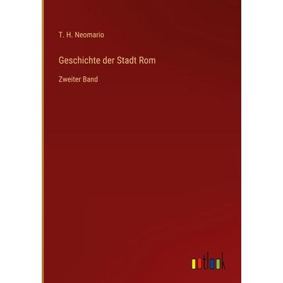 Geschichte der Stadt Rom, Gebundene Ausgabe von T. H. Neomario, Outlook, 978-3-368-45037-3