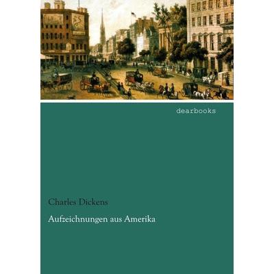 Aufzeichnungen aus Amerika, Taschenbuch von Charles Dickens, Dearbooks, 978-3-95455-901-5