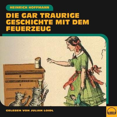 Die gar traurige Geschichte mit dem Feuerzeug - Heinrich Hoffmann, Audio, 9783991557630