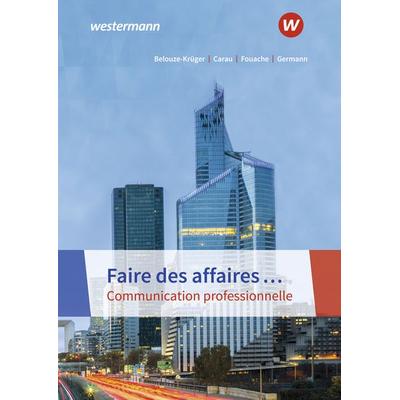 Faire des affaires… Communication professionnelle, Taschenbuch von Helmut Germann,Gérard Carau,Kirsten Fouache,Monique Belouze-Krüger, Westermann
